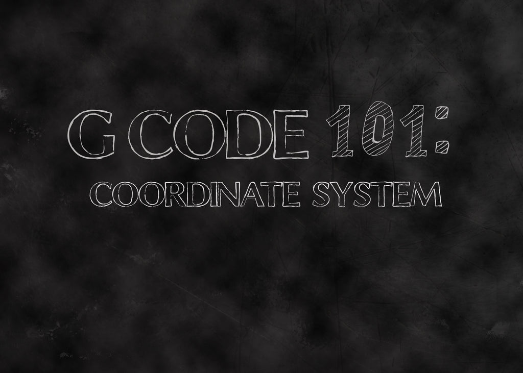Gcode 101:   Coordinate System