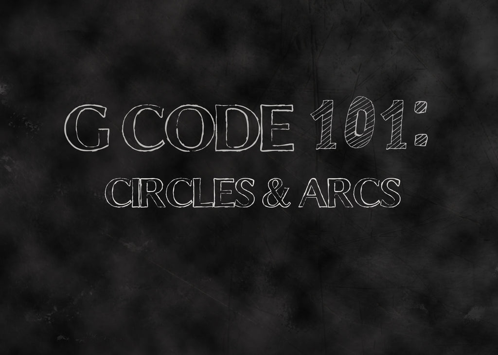 G Code 101:  Circles & Arcs